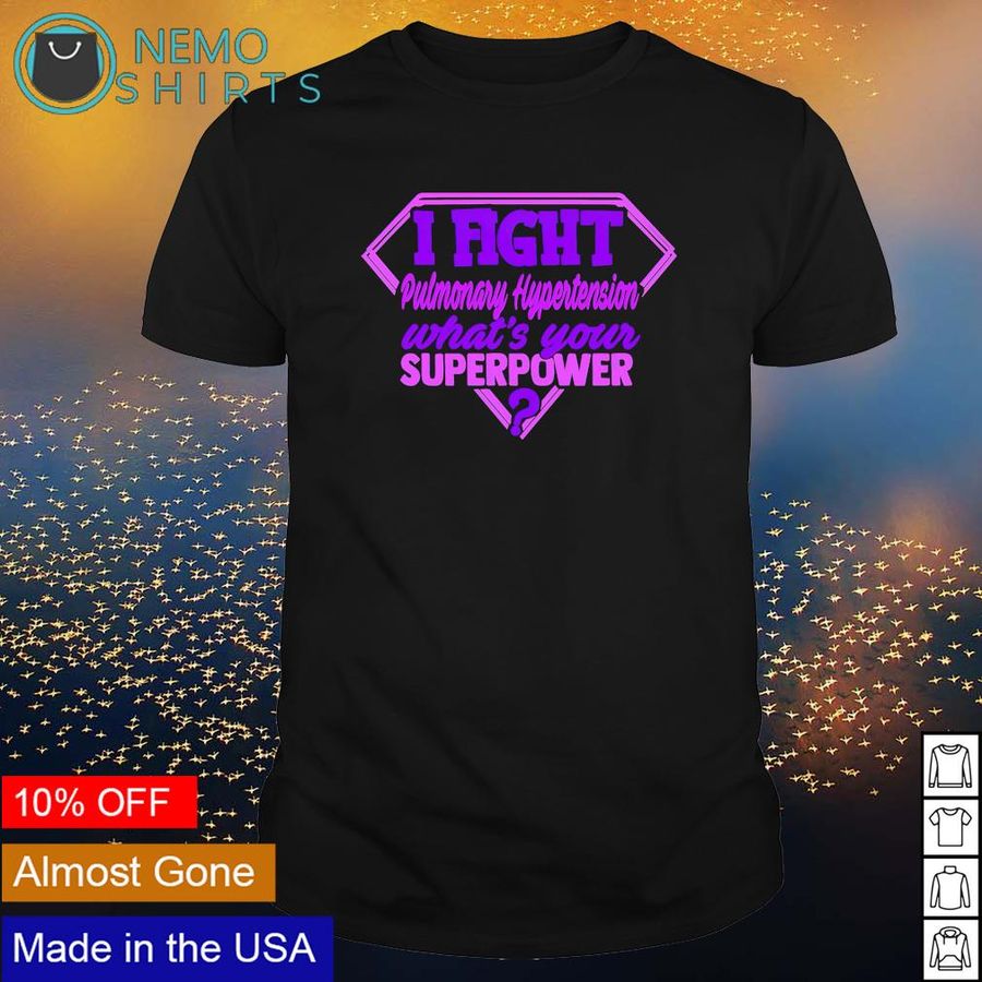 I fight pulmonary hypertension what's your superpower shirt