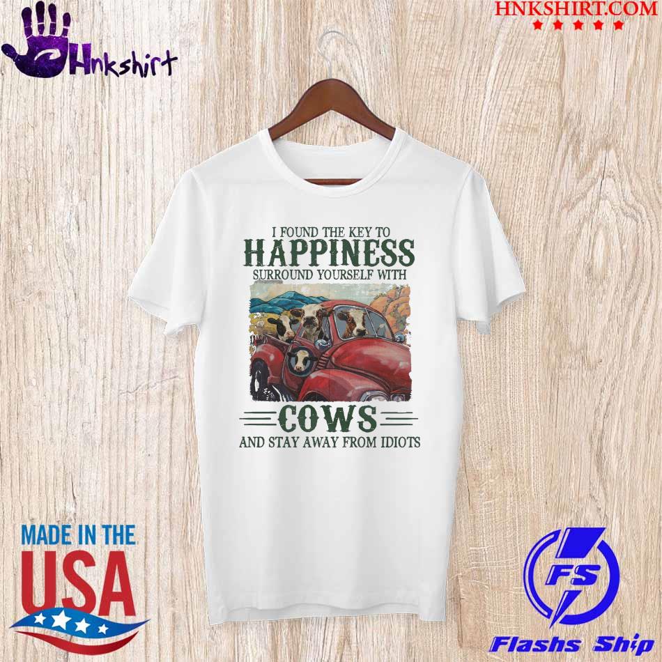 I found the key to happiness surround yourself with cows and stay away from Idiots shirt