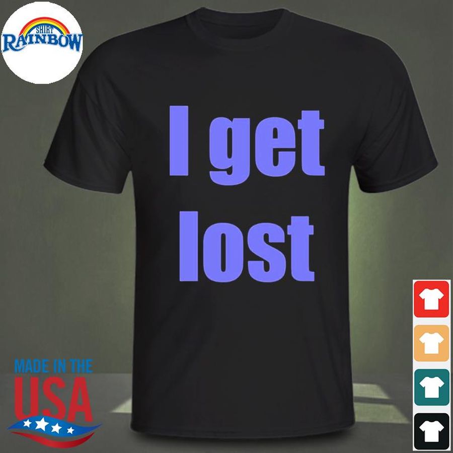 I get lost shirt