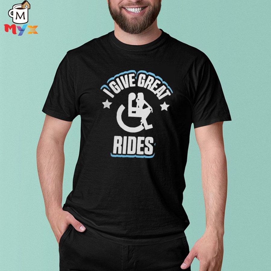 I give great rides wheelchair shirt
