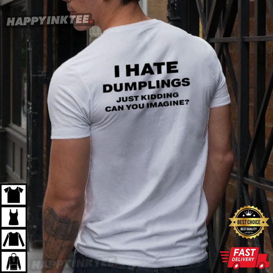 I Hate Dumplings Just Kidding Can You Imagine T-Shirt