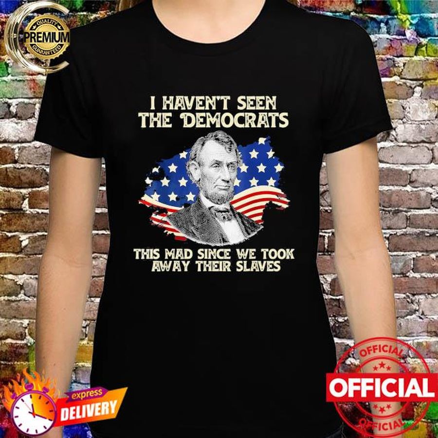 I Haven’t Seen The Democrats This Mad Shirt