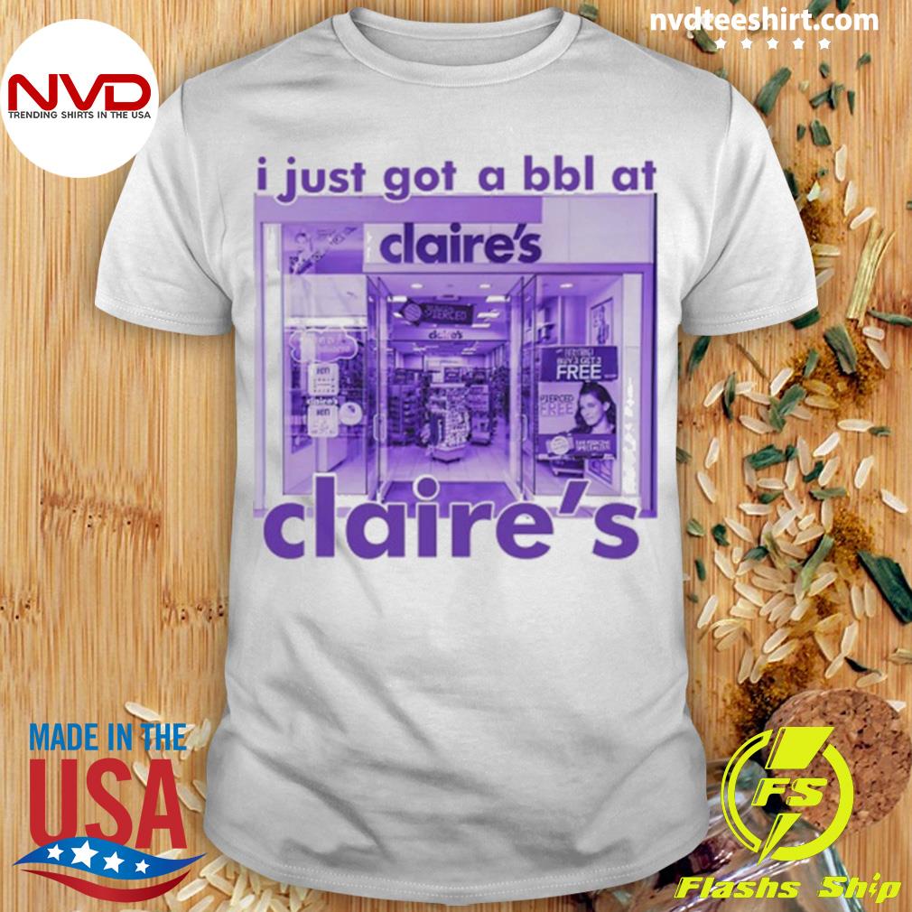 I Just Got A Bbl At Claire's Shirt