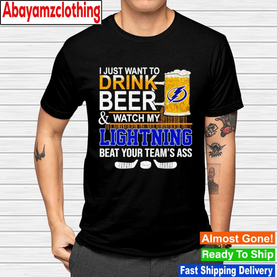 I just want to drink beer and watch my Lightning beat your team's ass shirt