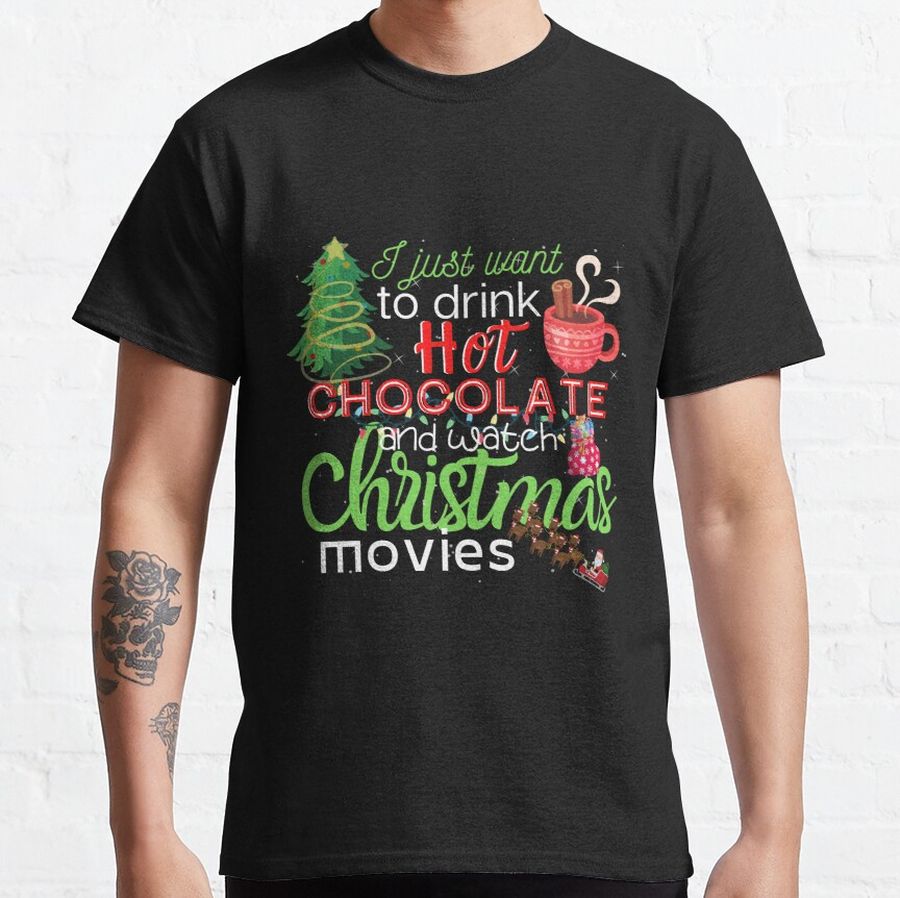 I just want to drink hot chocolate and watch Christmas movies Classic T-Shirt
