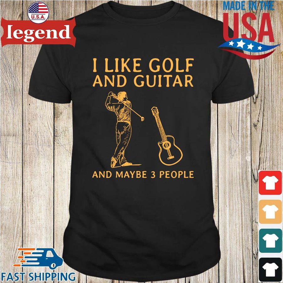 I like golf and guitar and maybe 3 people shirt