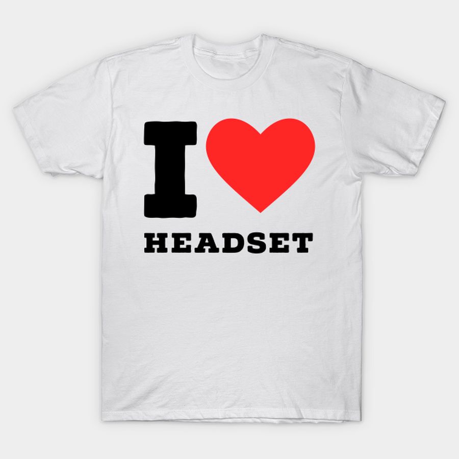 i love headset T-shirt, Hoodie, SweatShirt, Long Sleeve