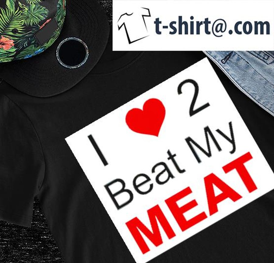 I Love Two Beat My Meat heart shirt