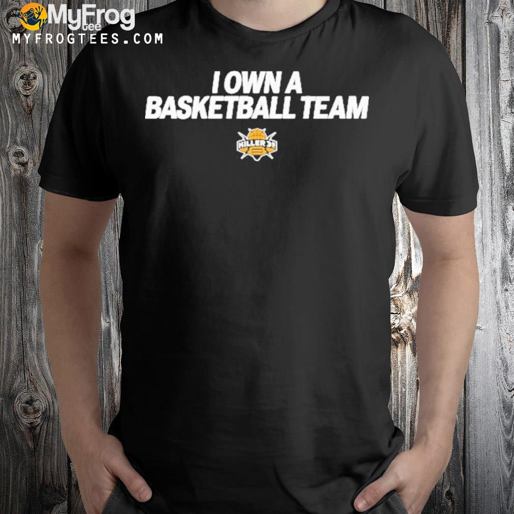 I own a basketball team 2022 shirt