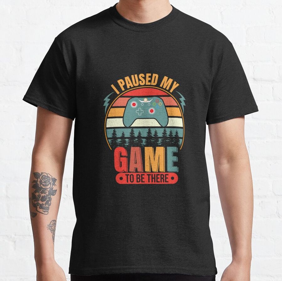 I paused my game to be there Classic T-Shirt