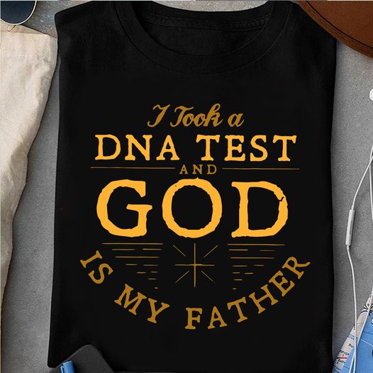 I rook a DNA test and god is my father shirt