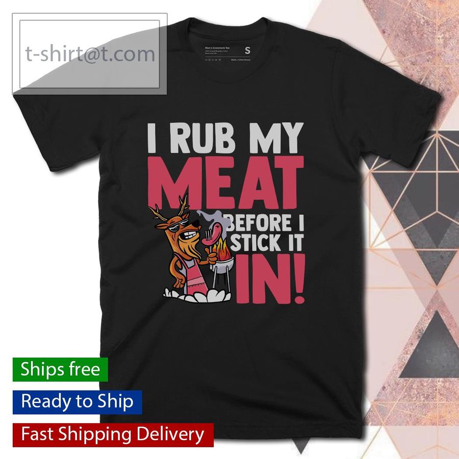 I Rub My Meat Before I Stick It Bbq Meat Smoker Grilling shirt
