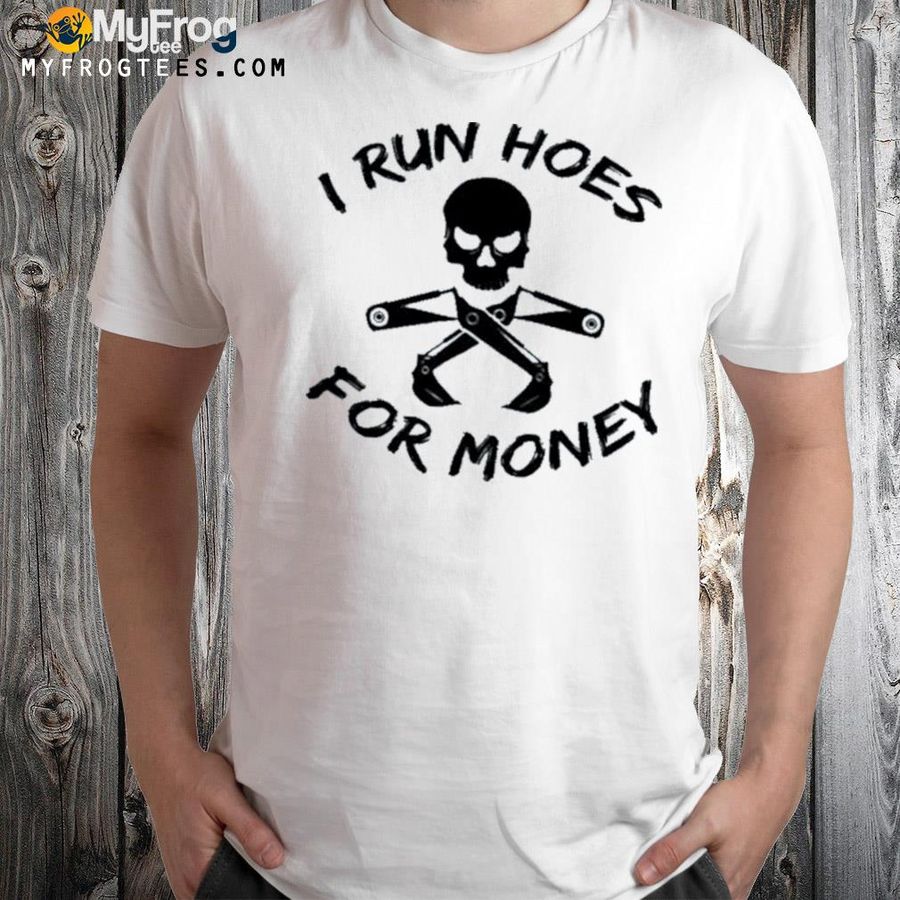 I run hoes for money shirt