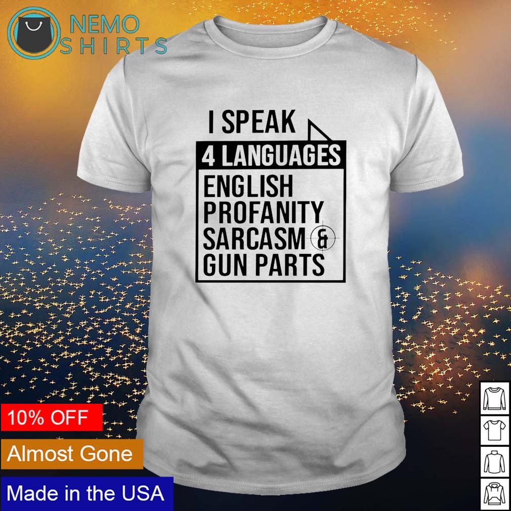 I speak 4 languages English profanity sarcasm and guns parts shirt