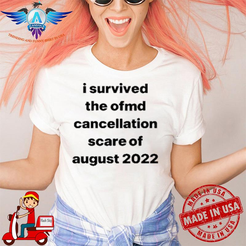 I Suvrived The Ofmd Cancellation Scare Of August 2022 shirt