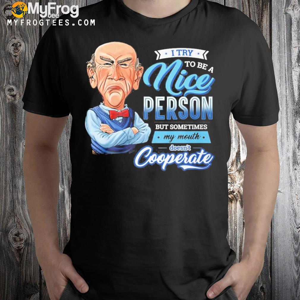 I try tI be a nice person but something my mouth doesn't cooperate shirt