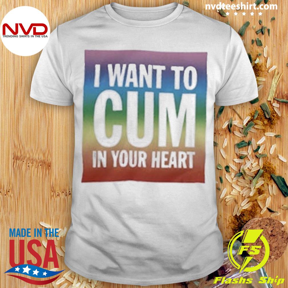 I Want To Cum In Your Heart Lgbt Rainbow Shirt