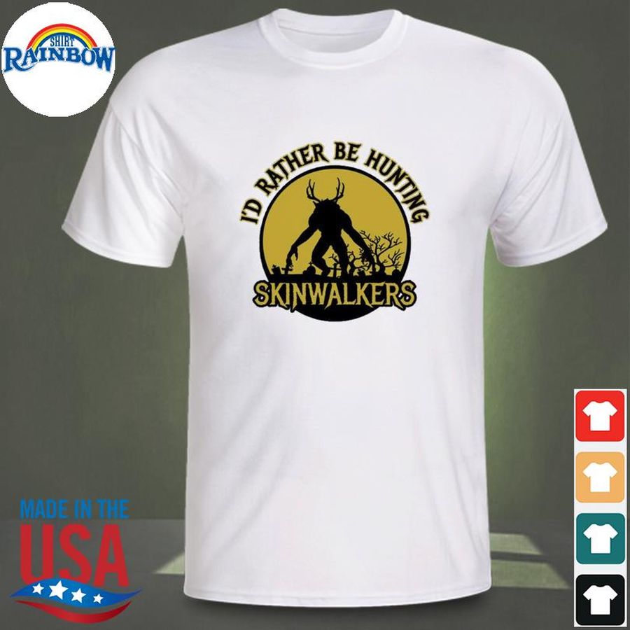 I'd rather be hunting skinwalkers shirt