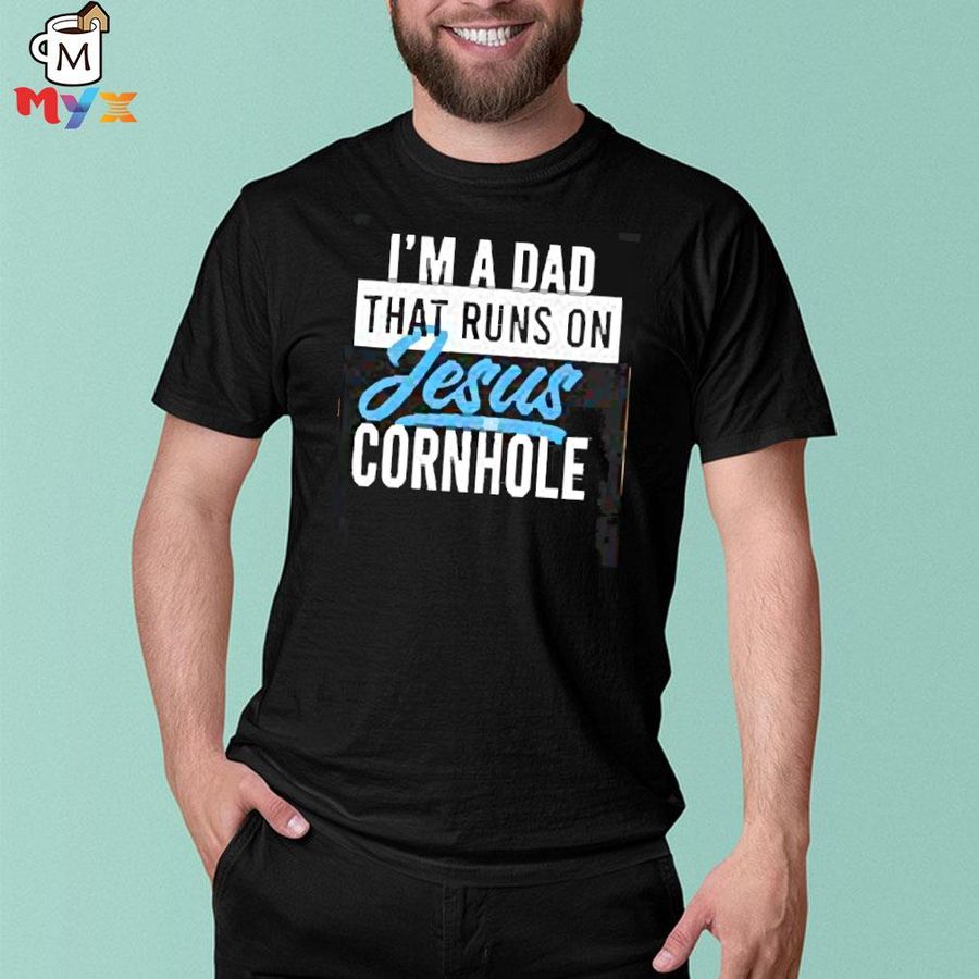 I'm a dad that runs on Jesus and cornhole shirt