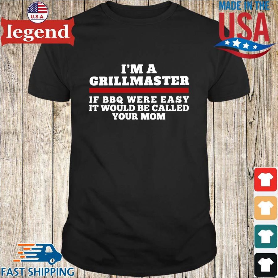 I'm A Grillmaster If BBQ Were Easy It Would Be Called Your Mom Shirt