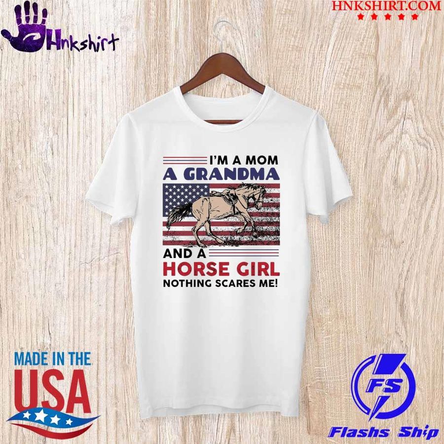 I'm a mom a Grandma and a horse girl nothing scares me American flag shirt