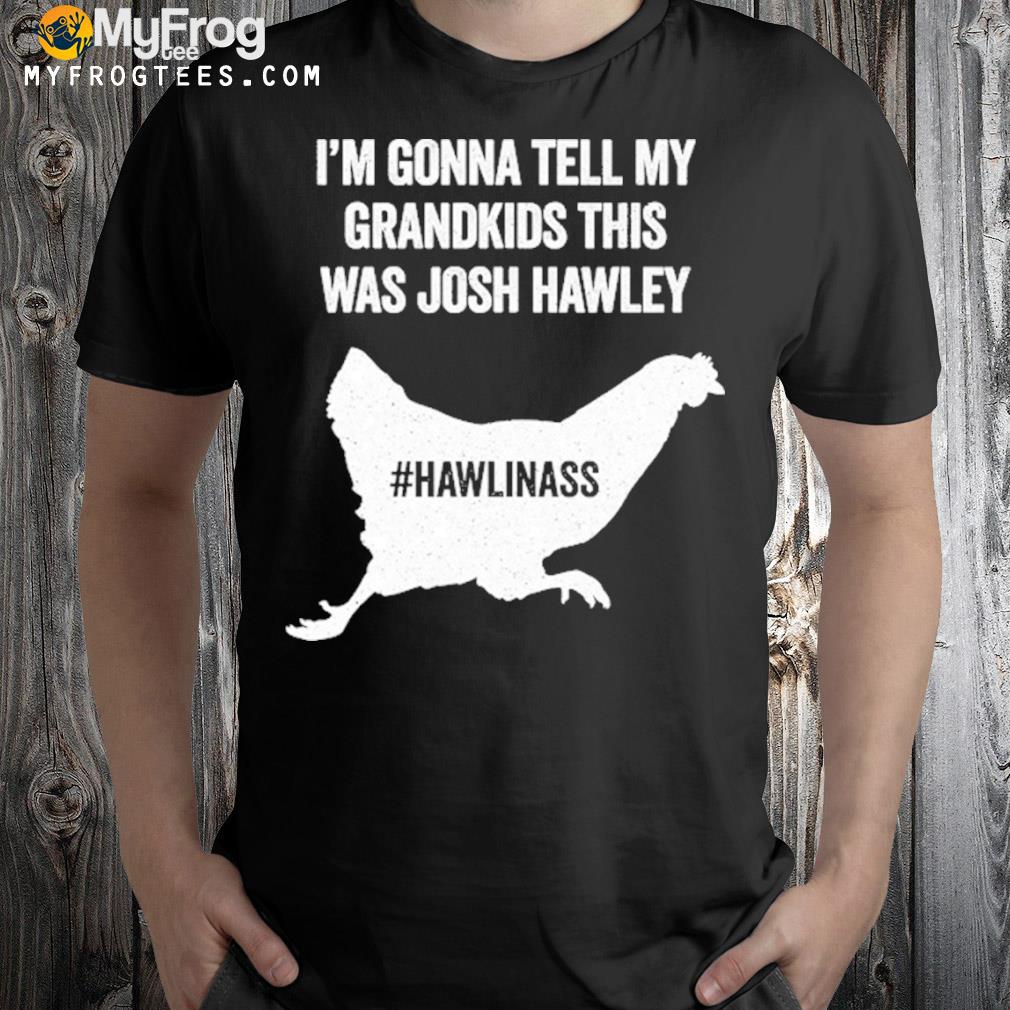 I'm gonna tell my grandkids this was josh Hawley shirt