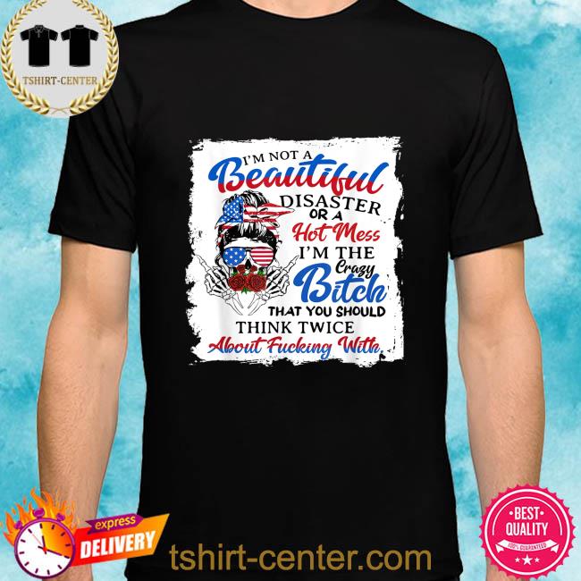 I'm not a beautiful disaster or a hot mess shirt