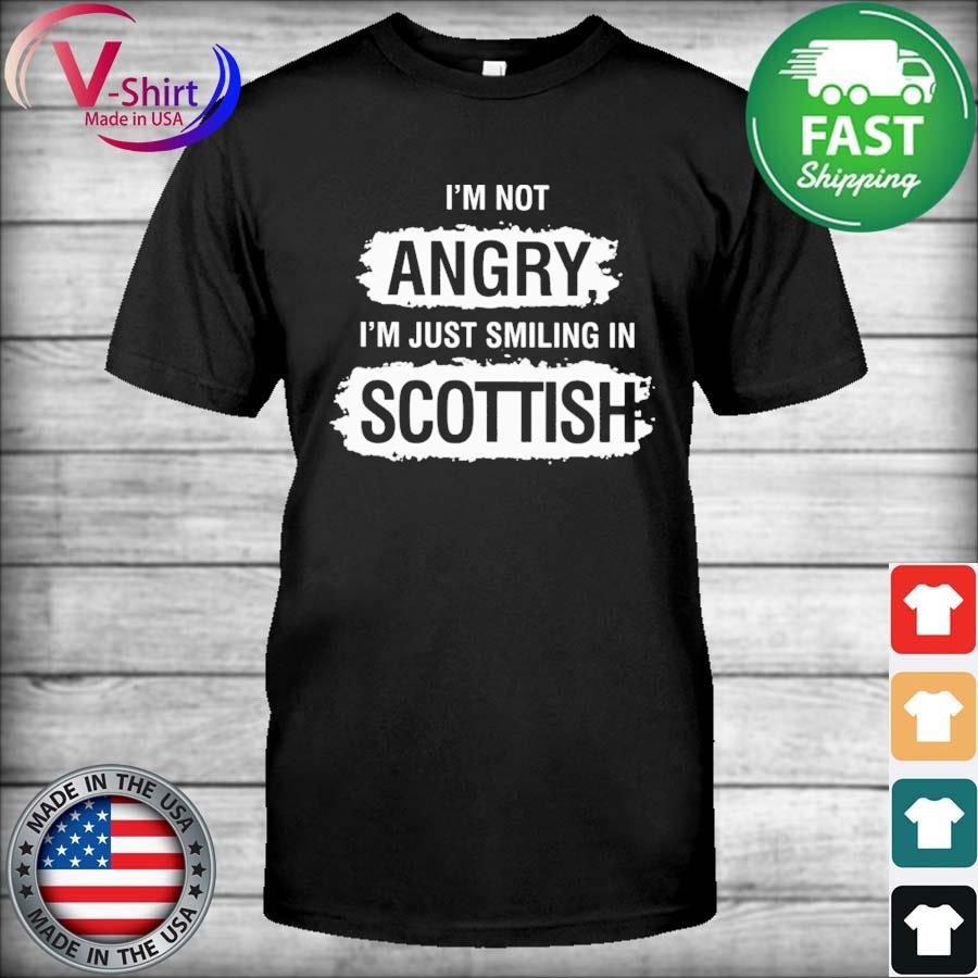 I'm Not Angry I'm Just Smiling In Scottish Shirt
