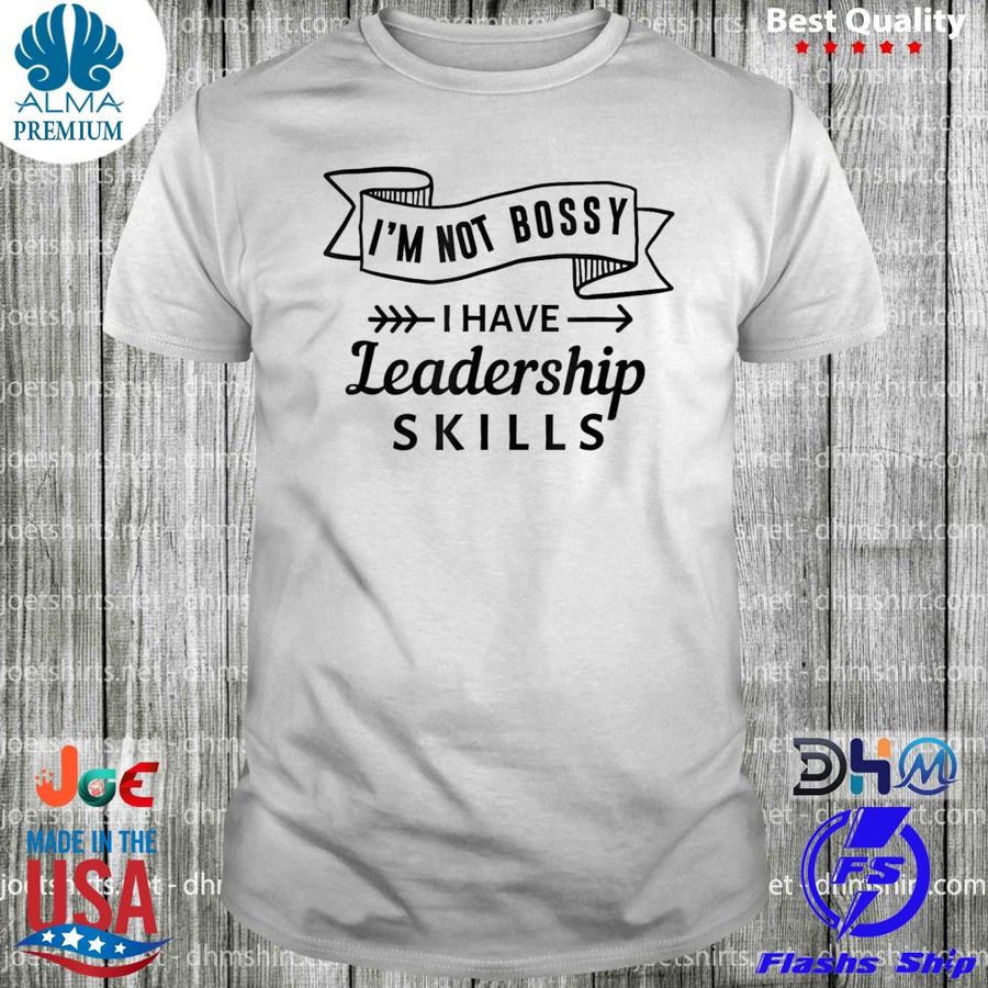 I'm not bossy I have leadership skills shirt