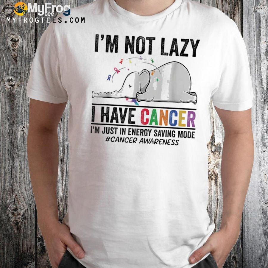 I'm not lazy I have cancer I'm just in energy saving mode shirt