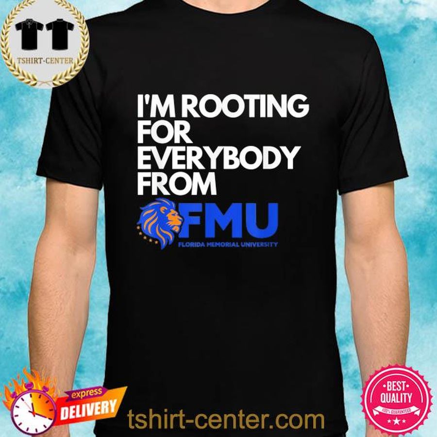 I'm rooting for everybody from fmu shirt