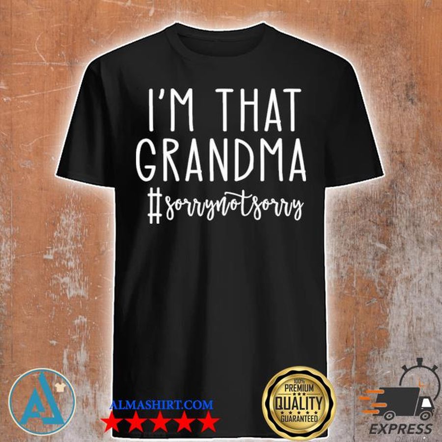 I'm that grandma sorry not sorry sorrynotsorry shirt