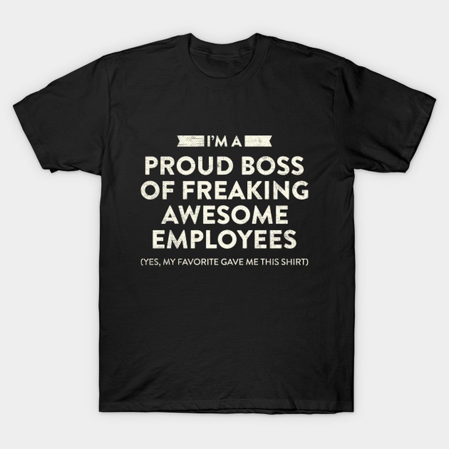 I'm a Proud Boss T-shirt, Hoodie, SweatShirt, Long Sleeve