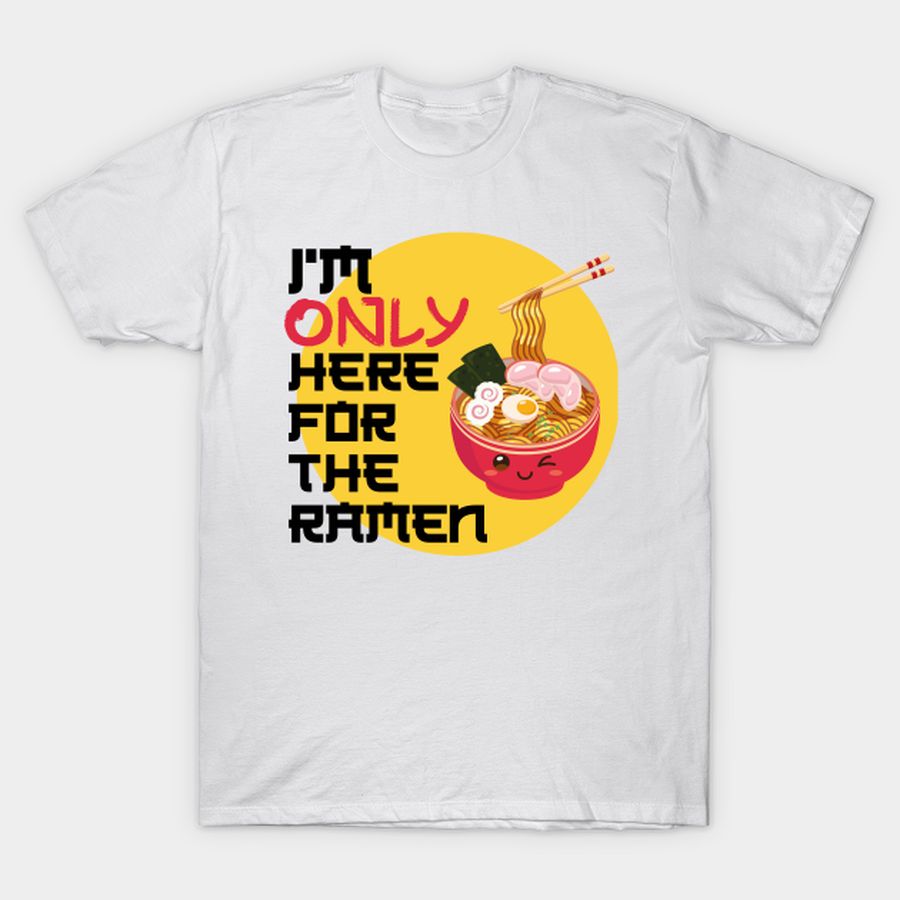 I'm only here for the ramen T-shirt, Hoodie, SweatShirt, Long Sleeve