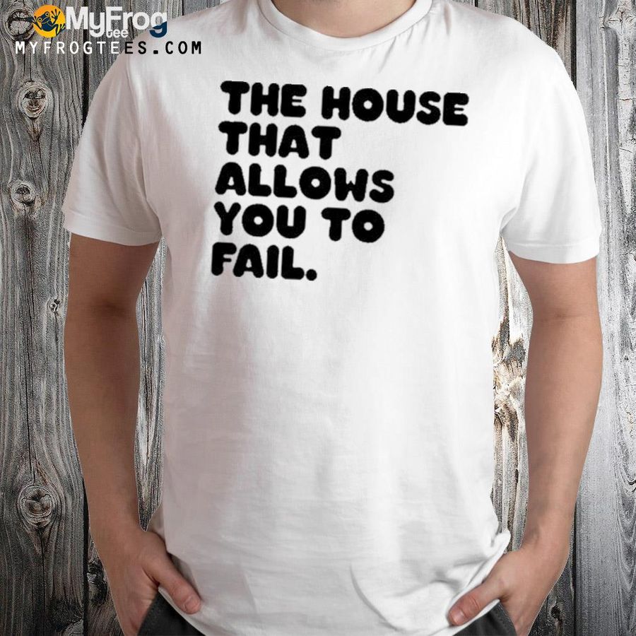 Idles the house that allows you to fail shirt