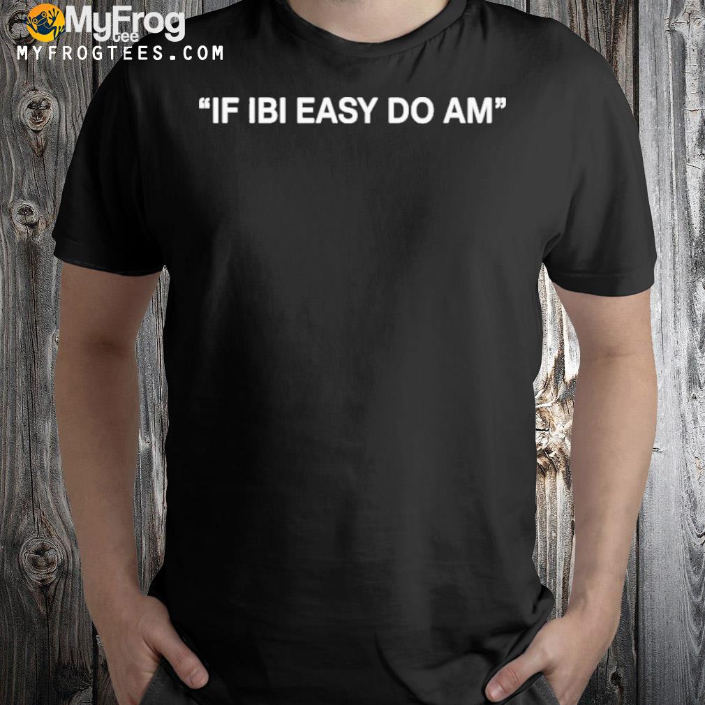 If ibI easy do am shirt