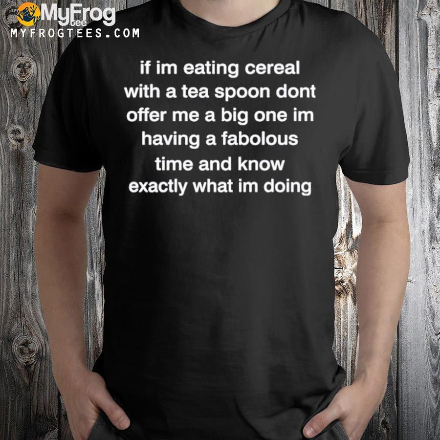 If Im Eating With A Tea Spoon Dont Offer Me A Big One 2022 Shirt