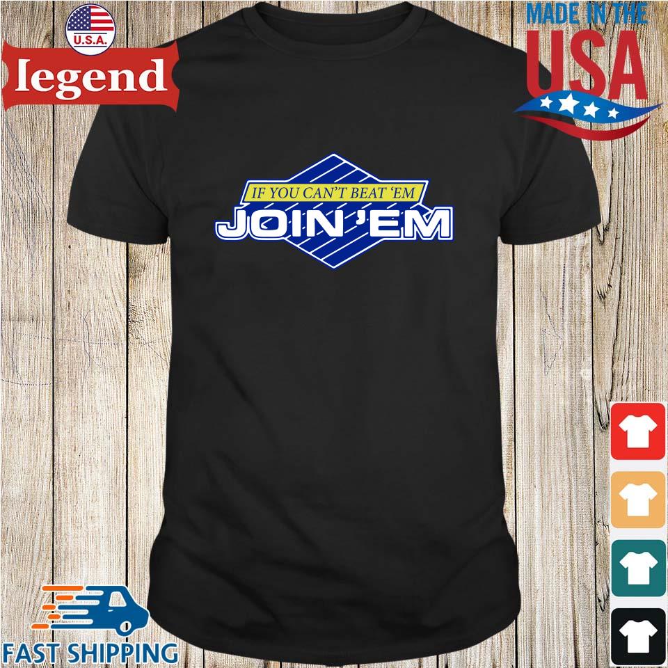 If you can't beat 'em join 'em shirt