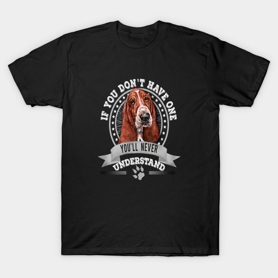If You Don't Have One You'll Never Understand Basset Hound Owner T-shirt, Hoodie, SweatShirt, Long Sleeve