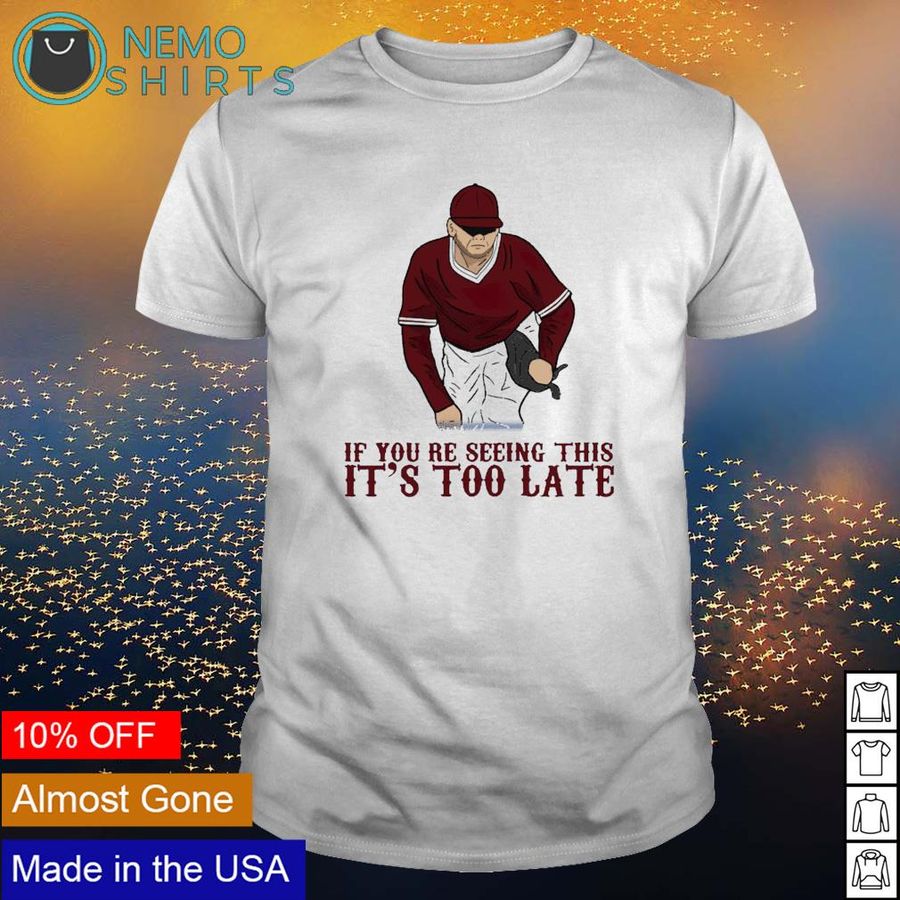 If you’re seeing this it’s too late shirt