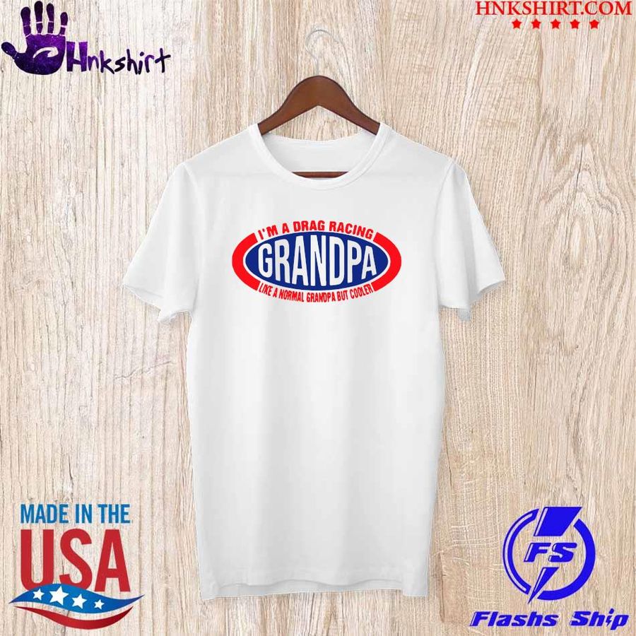 I’m A Drag Racing Grandpa Like A Normal Grandpa But Cooler T-shirt