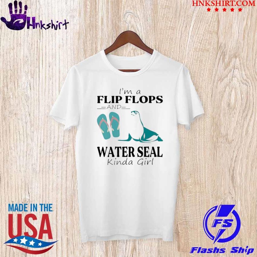 Im A Flip Flop And Water Seal Kinda Girl Shirt