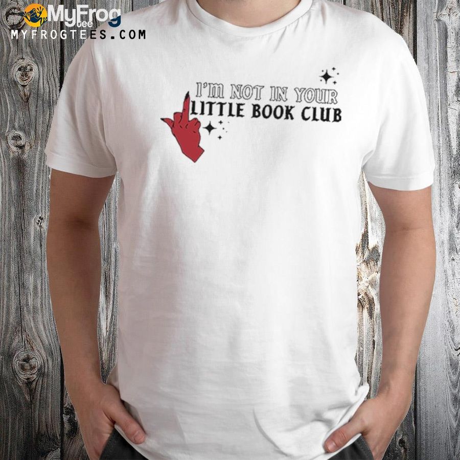 I’m Not In Your Little Book Club T-Shirt