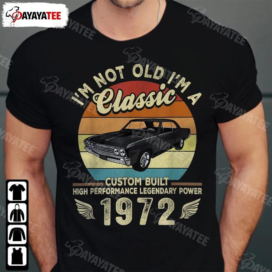 I'M Not Old I'M A Classic 1972 Shirt Custom Built High Perfomance Legendary Power