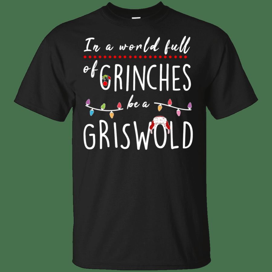 in a world full of grinches be a Griswold christmas 1 T-Shirt, Gifts