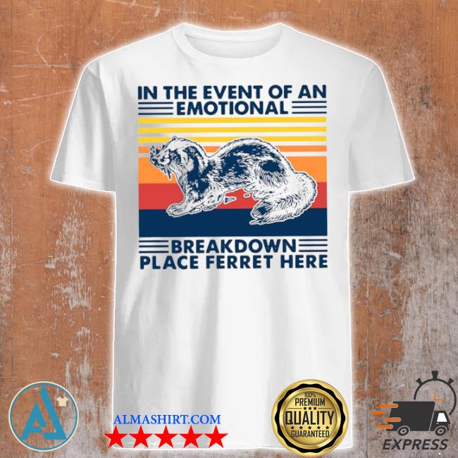 In the event of an emotional breakdown place ferret here vintage shirt