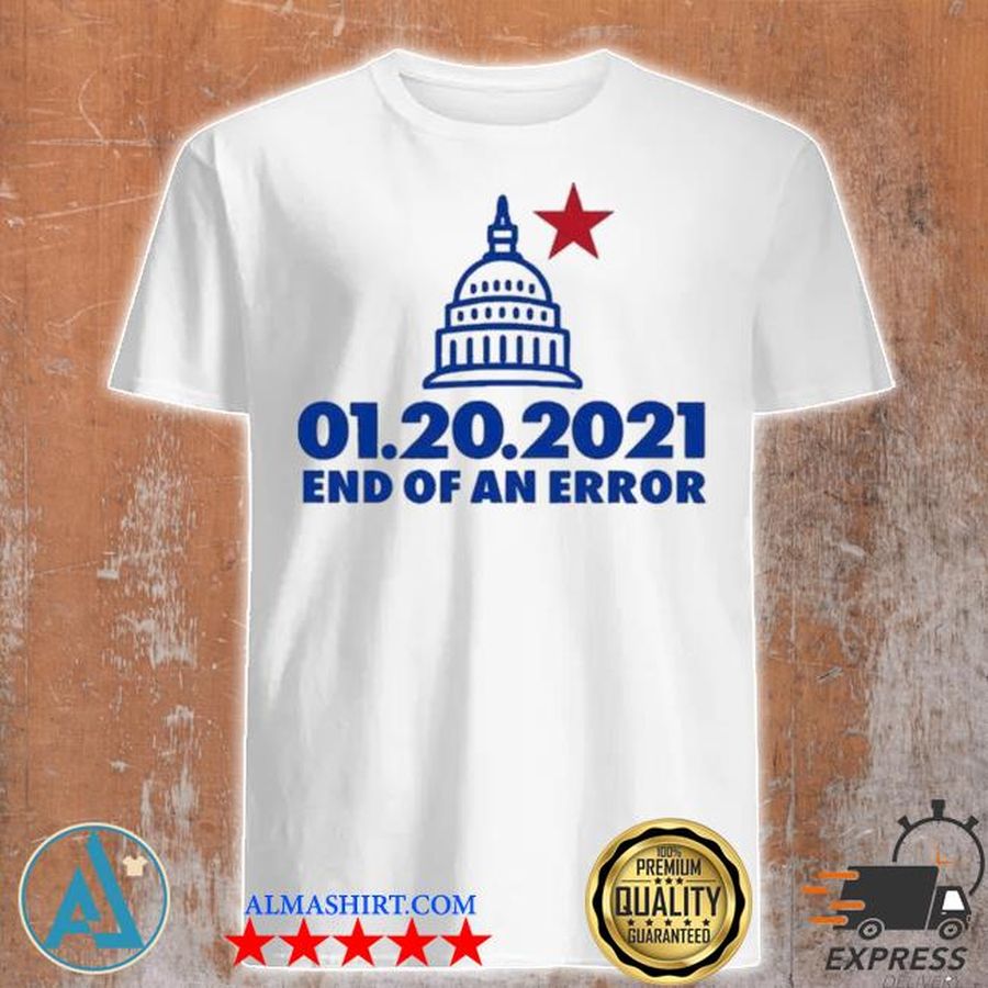 Inauguration day january 20 2021 end of an error white house us shirt