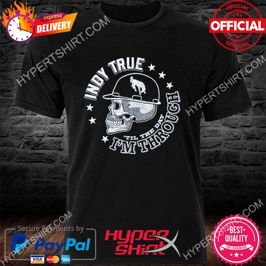Indy True Til The Day I’m Through Indianapolis Football Shirt