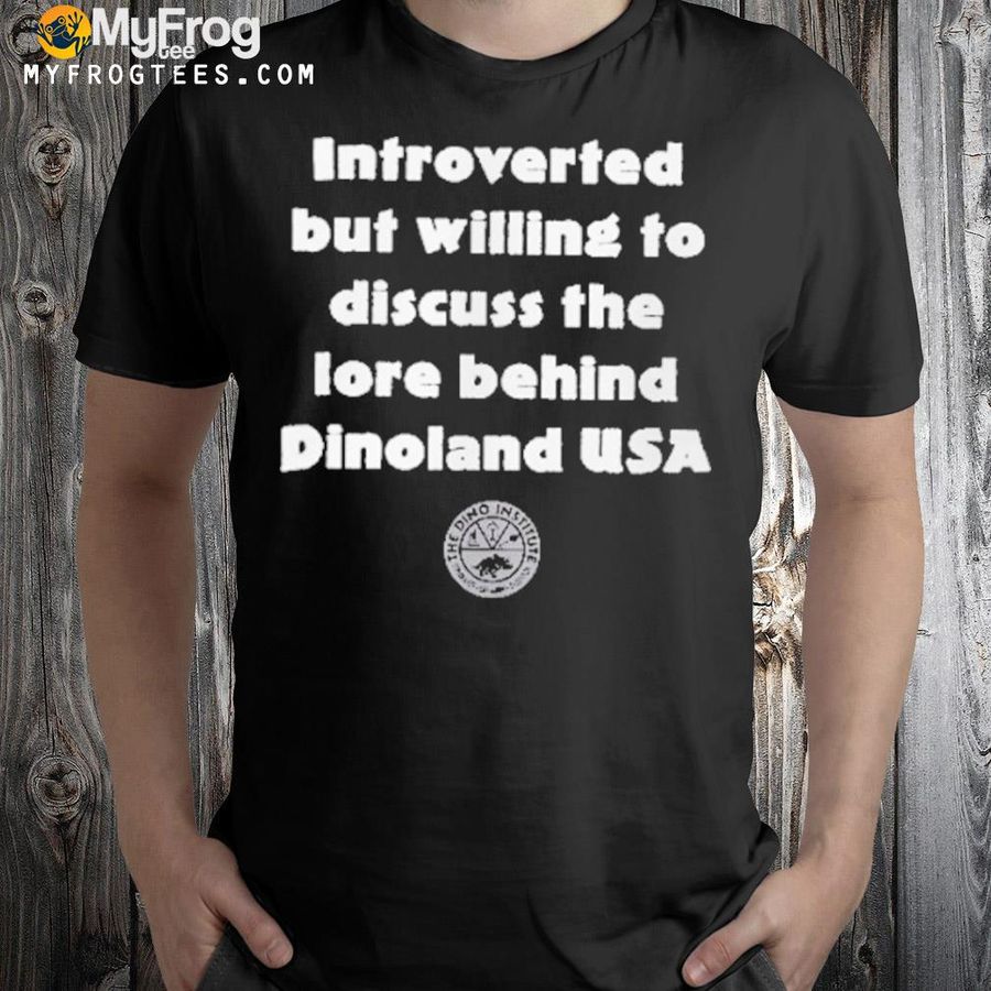 Introverted but willing to discuss the lore behind dinoland usa new shirt