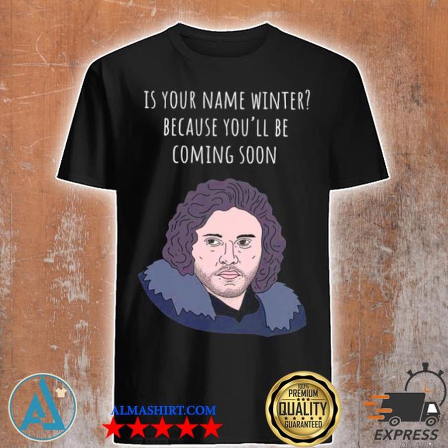 Is your name winter because you'll be coming soon shirt